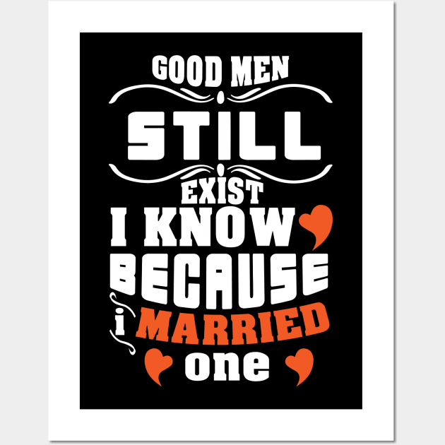 Good Men Still Exist, I know Because I Married One Wall Art by Sunil Belidon